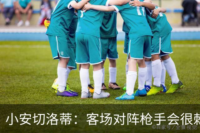 小安切洛蒂：客场对阵枪手会很棘手，我们会尽全力发挥出自身优势