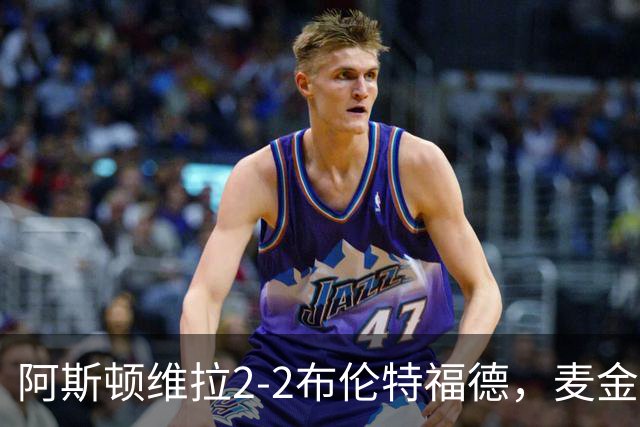 阿斯顿维拉2-2布伦特福德，麦金、雅克松破门，阿耶救主